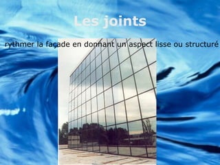 Les joints
rythmer la façade en donnant un aspect lisse ou structuré
 