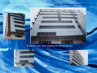 Fixation sur une ossature secondaire.
Projet en cours de réalisation: Hussein Dey Siége d’Entreprise Internationale
 