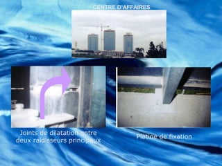 Joints de dilatation entre
deux raidisseurs principaux
Platine de fixation
CENTRE D’AFFAIRES
 