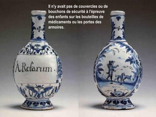 Il n'y avait pas de couvercles ou de bouchons de sécurité à l'épreuve des enfants sur les bouteilles de médicaments ou les portes des armoires.   