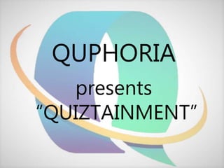 QUPHORIA
presents
“QUIZTAINMENT”
 