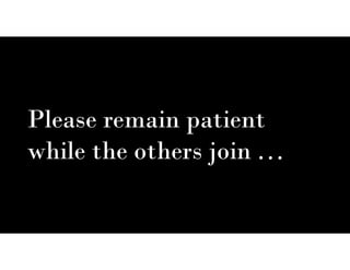 Please remain patient
while the others joinwhile the others join ...
 