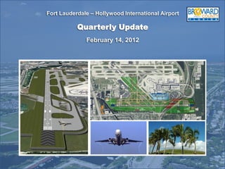 Fort Lauderdale – Hollywood International Airport

           Quarterly Update
              February 14, 2012
 