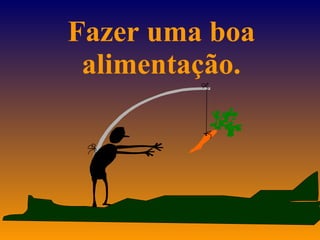 Fazer uma boa alimentação. 