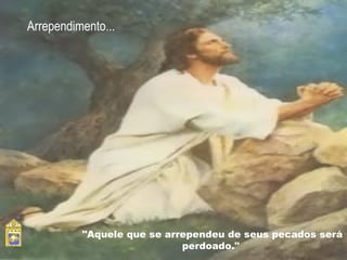 Arrependimento... "Aquele que se arrependeu de seus pecados será perdoado."  