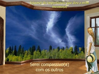 Jejuarei da importância que dou a mim mesmo(a) Serei compassivo(a) com os outros 