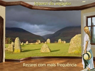 Jejuarei da angústia Rezarei com mais frequência 