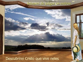Jejuarei de julgar os outros Descubrirei  Cristo que vive neles 