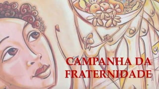 CAMPANHA DA
FRATERNIDADE
 