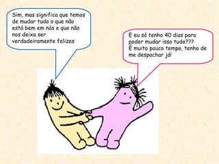 E eu só tenho 40 dias para poder mudar isso tudo???  É muito pouco tempo, tenho de me despachar já! Sim, mas significa que temos de mudar tudo o que não está bem em nós e que não nos deixa ser verdadeiramente felizes 