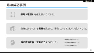 53
私の成功事例
原則（理屈）を伝えるようにした。
⾃分の持っている書籍を⾒せて、場合によってはプレゼントした。
⾃ら資料を作ってもらうようにした。
理解度がわかるようになった
思わぬ視点の成果物が出てきた
チーム内に好影響を与えた
 
