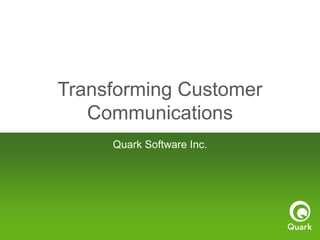 Transforming Customer
   Communications
     Quark Software Inc.
 