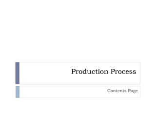 Production Process 
Contents Page 
 