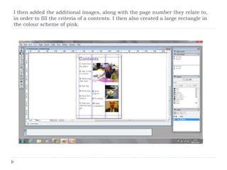I then added the additional images, along with the page number they relate to,
in order to fill the criteria of a contents. I then also created a large rectangle in
the colour scheme of pink.