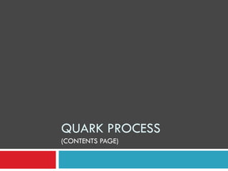 QUARK PROCESS
(CONTENTS PAGE)
 