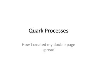 Quark Processes

How I created my double page
           spread
 
