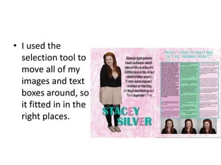 • I used the
  selection tool to
  move all of my
  images and text
  boxes around, so
  it fitted in in the
  right places.
 