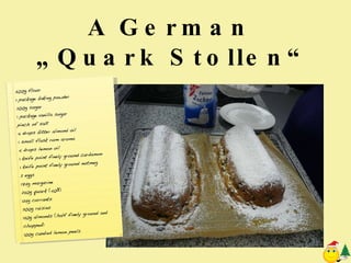 A German  „Quark Stollen“ 