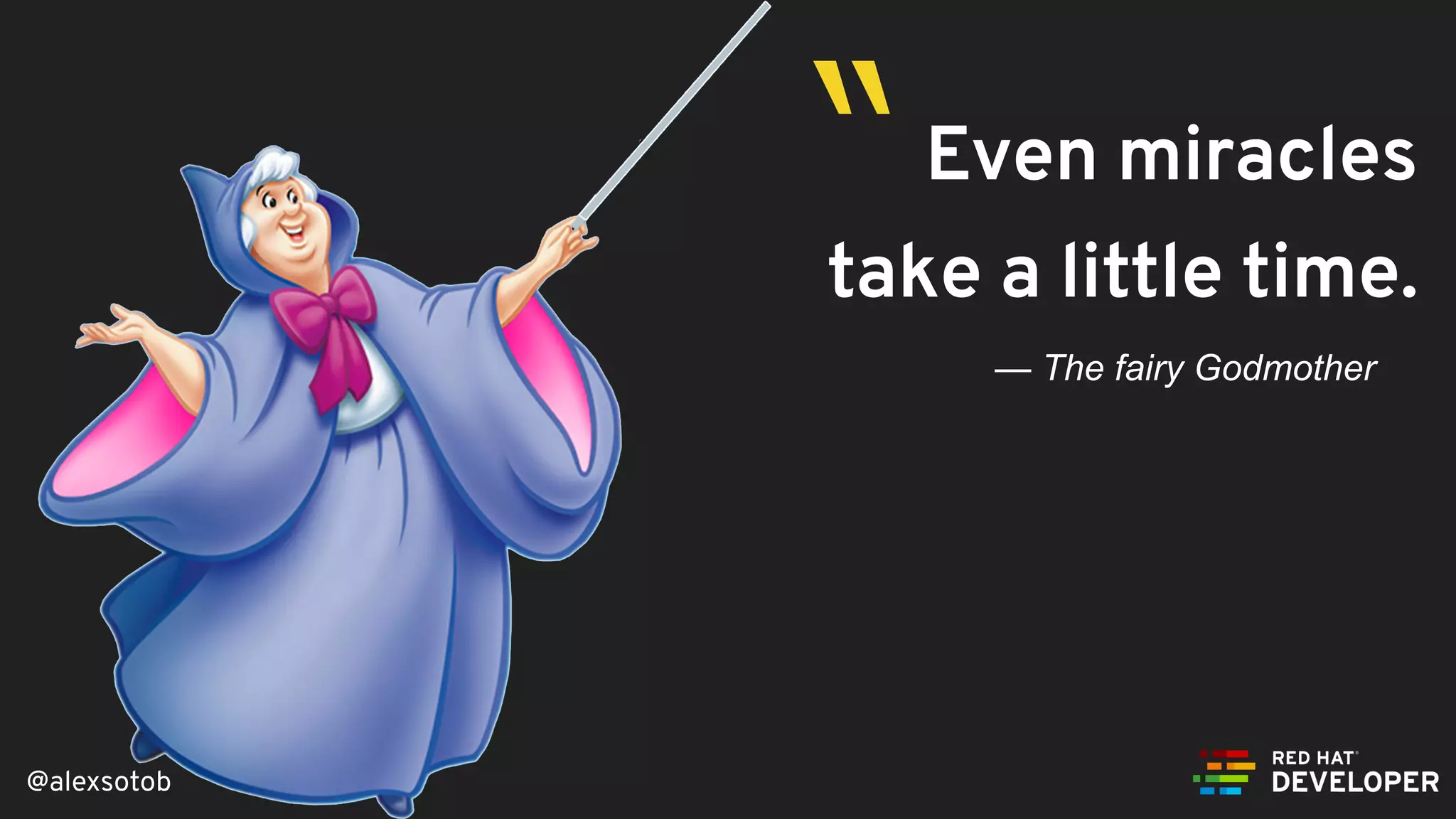 @alexsotob
Even miracles
take a little time.
— The fairy Godmother
“
 