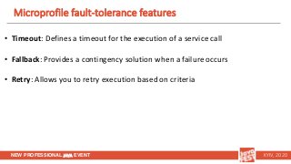 NEW PROFESSIONAL JAVA EVENT KYIV, 2020
Microprofile fault-tolerance features
• Timeout: Defines a timeout for the executio...