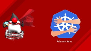 Kubernetes Native
 