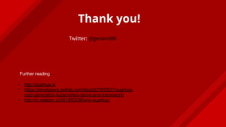 Thank you!
Twitter: @geoand86
Further reading
• http://quarkus.io
• https://developers.redhat.com/blog/2019/03/07/quarkus-
next-generation-kubernetes-native-java-framework/
• http://in.relation.to/2019/03/08/why-quarkus/
 