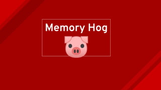 Memory Hog
🐷
 