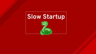Slow Startup
🐍
 