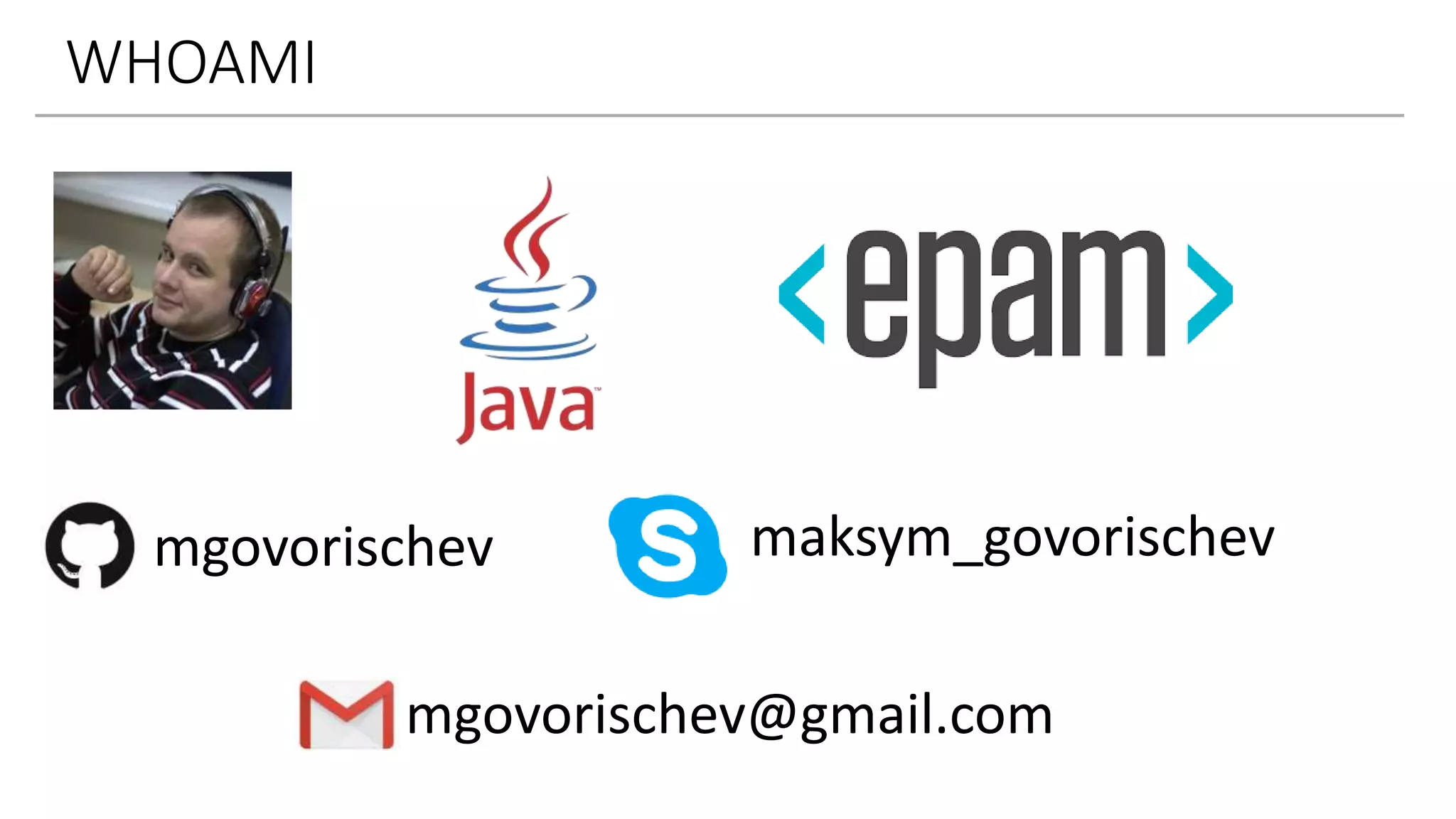 WHOAMI
mgovorischev maksym_govorischev
mgovorischev@gmail.com
 