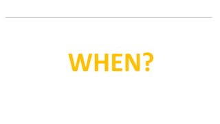 WHEN?
 