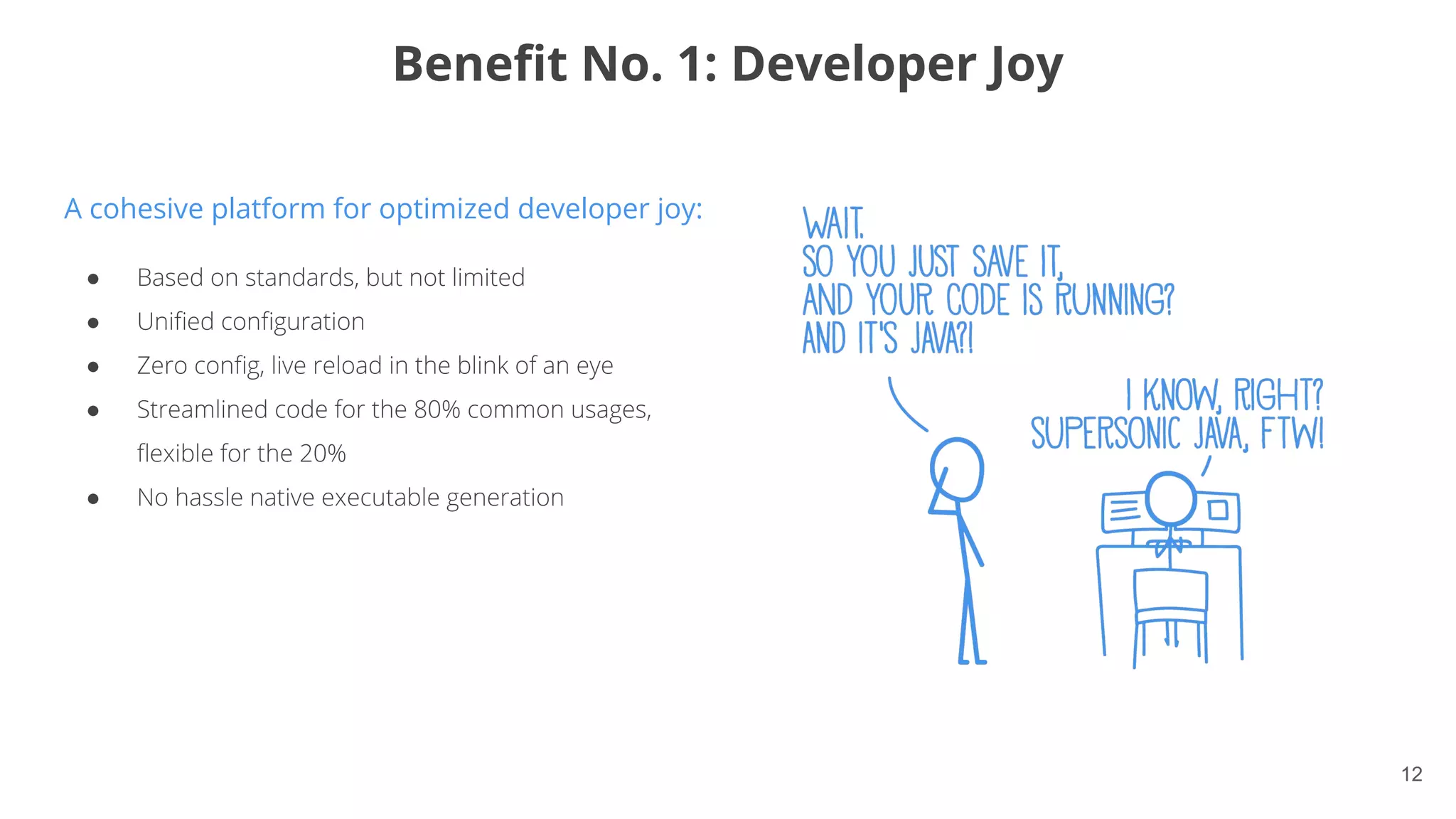 12
A cohesive platform for optimized developer joy:
●
●
●
●
●
Beneﬁt No. 1: Developer Joy
 