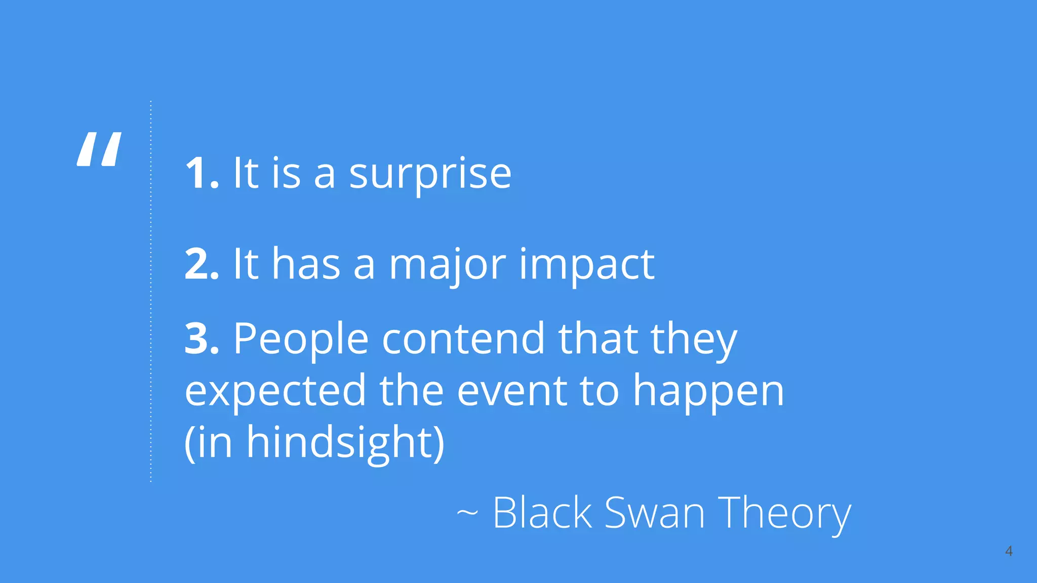 4
1. It is a surprise
2. It has a major impact
“
3. People contend that they
expected the event to happen
(in hindsight)
 