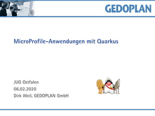 MicroProfile-Anwendungen mit Quarkus
JUG Ostfalen
06.02.2020
Dirk Weil, GEDOPLAN GmbH
 
