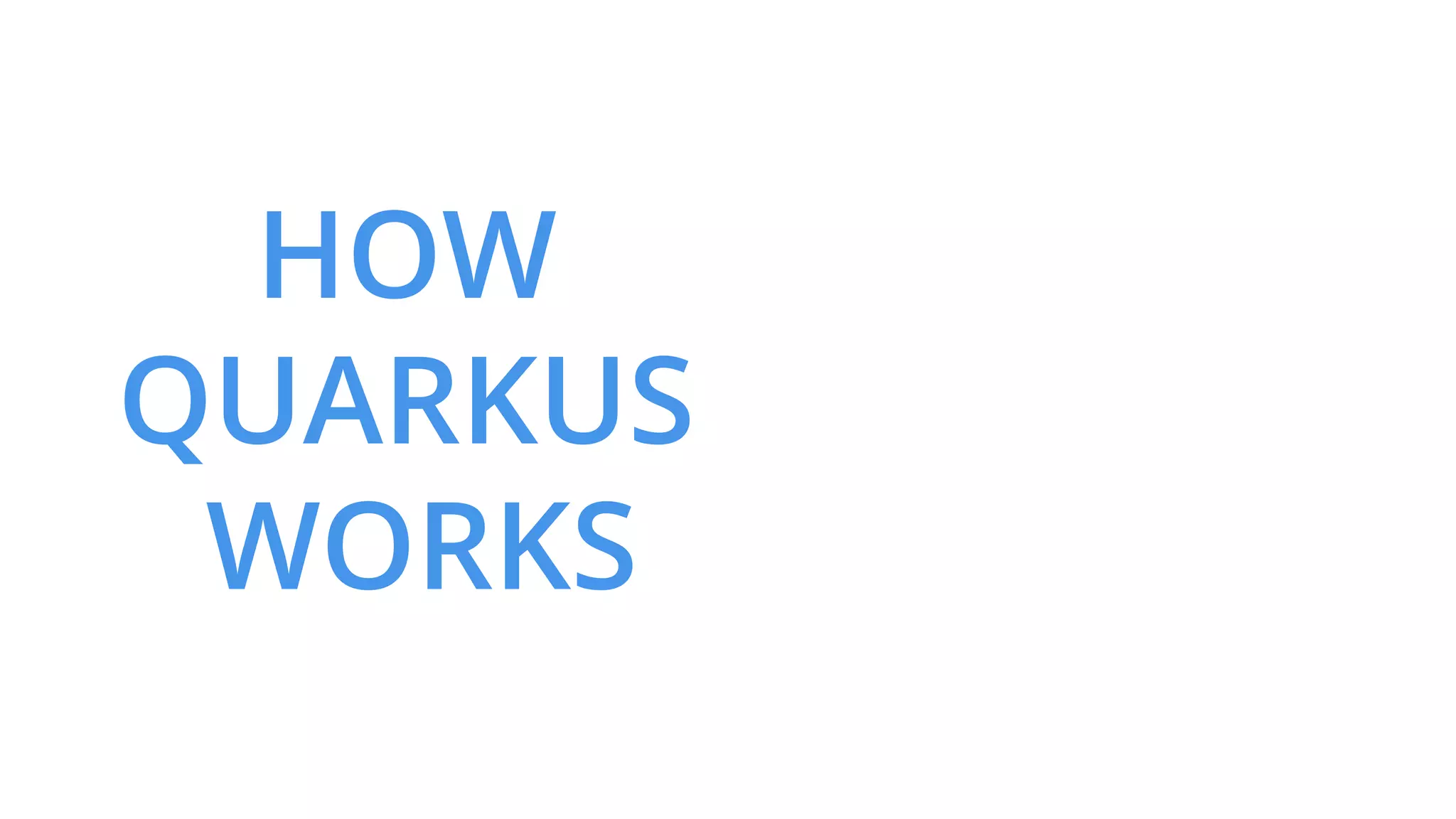 HOW
QUARKUS
WORKS
 