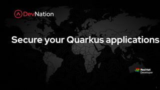 1
Secure your Quarkus applications
 