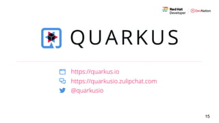 15
https://quarkus.io
@quarkusio
https://quarkusio.zulipchat.com
 