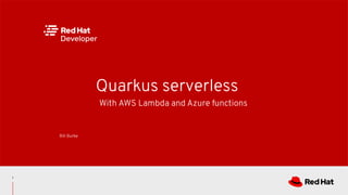 With AWS Lambda and Azure functions
Quarkus serverless
Bill Burke
1
 
