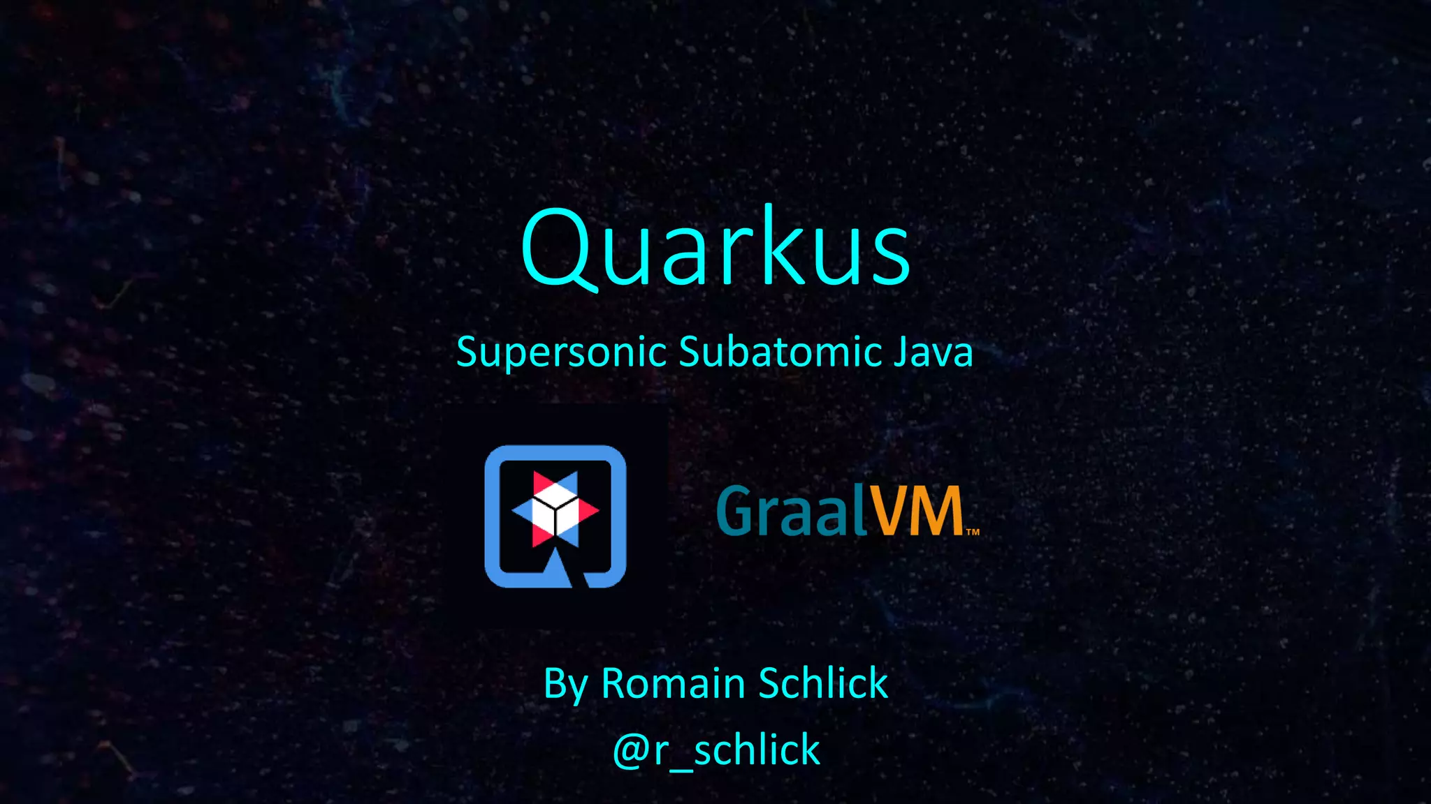Quarkus
Supersonic Subatomic Java
By Romain Schlick
@r_schlick
 