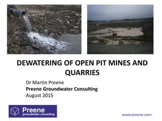 www.preene.com
DEWATERING OF OPEN PIT MINES AND
QUARRIES
Dr Martin Preene
Preene Groundwater Consulting
August 2015
 