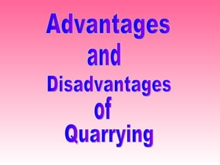 Advantages  and Disadvantages  of Quarrying 
