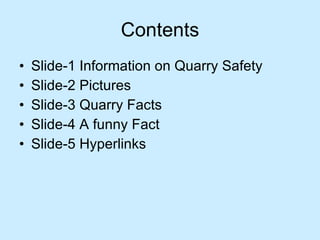 Contents ݺߣ-1 Information on Quarry Safety ݺߣ-2 Pictures ݺߣ-3 Quarry Facts ݺߣ-4 A funny Fact ݺߣ-5 Hyperlinks 