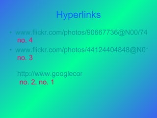 Hyperlinks www.flickr.com/photos/90667736@N00/741565462   no. 4 www.flickr.com/photos/44124404848@N01/1332923432   no. 3 http://www.googlecom.au/   no. 2, no. 1 
