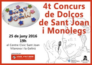 4t Concurs
de Dolços
de Sant Joan
i Monòlegs25 de juny 2016
19h
al Centre Cívic Sant Joan
Vilanova i la Geltrú
VNG VIATGES
Tel. 93 815 69 03 | www.vngviatges.com
patrocinat per
organitzadorcol·laborador
 