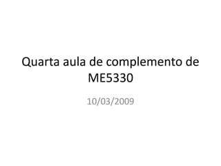 Quarta aula de complemento de
            ME5330
          10/03/2009
 
