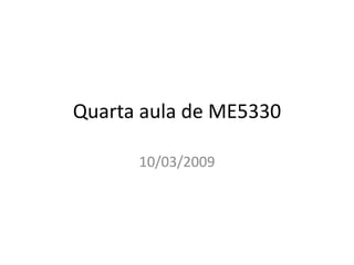 Quarta aula de ME5330

      10/03/2009
 