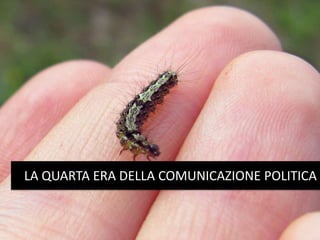 LA QUARTA ERA DELLA COMUNICAZIONE POLITICA
 