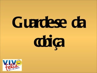 Guarde-se da cobiça 