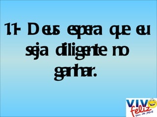 1.1- Deus espera que eu seja diligente no ganhar. 