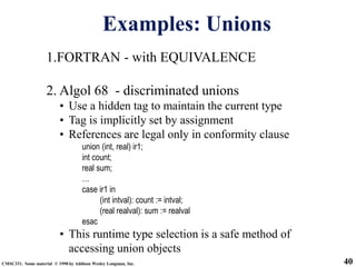 40
CMSC331. Some material © 1998 by Addison Wesley Longman, Inc.
Examples: Unions
1.FORTRAN - with EQUIVALENCE
2. Algol 68...