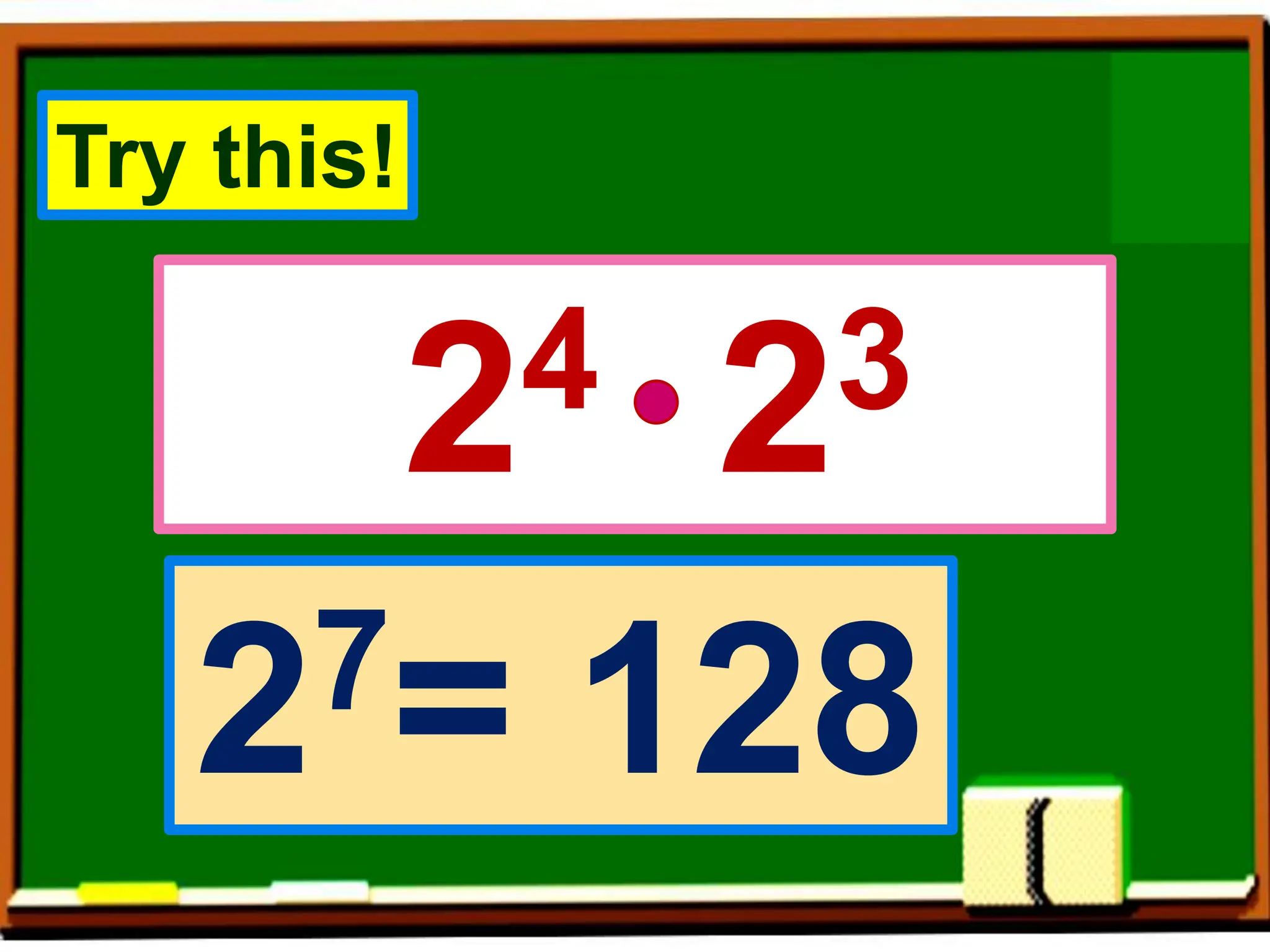 24 23
27= 128
Try this!
 